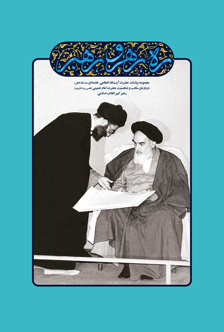ره، رهرو، رهبر (مجموعه بیانات حضرت آیت الله العظمی خامنه ای درباره مکتب و شخصیت حضرت امام خمینی رهبر کبیر انقلاب)